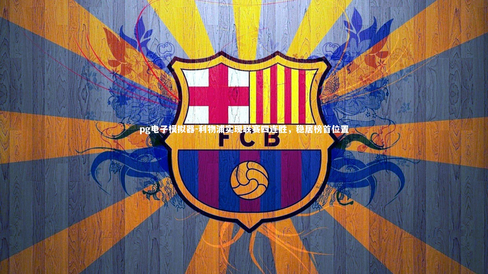 pg电子模拟器-利物浦实现联赛四连胜，稳居榜首位置