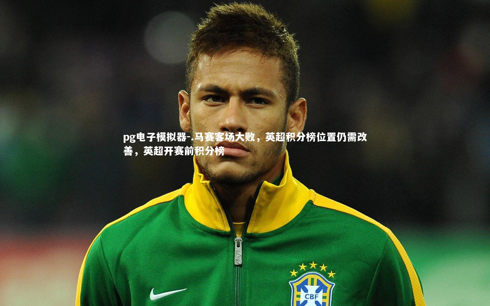 .马赛客场大败,英超积分榜位置仍需改善,英超开赛前积分榜