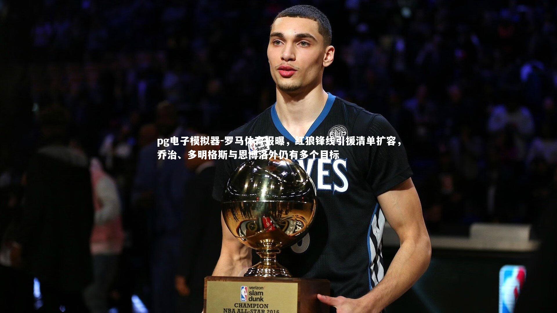 pg电子模拟器-罗马体育报曝，红狼锋线引援清单扩容，乔治、多明格斯与恩博洛外仍有多个目标